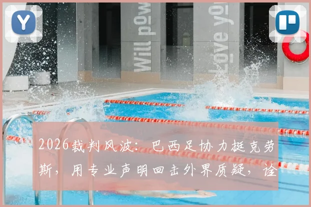 2026裁判风波：巴西足协力挺克劳斯，用专业声明回击外界质疑，诠释何为典范职业精神
