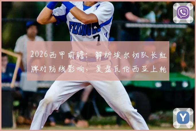 2026西甲前瞻：解析埃尔切队长红牌对防线影响，复盘瓦伦西亚上轮遭逆转原因与客战策略