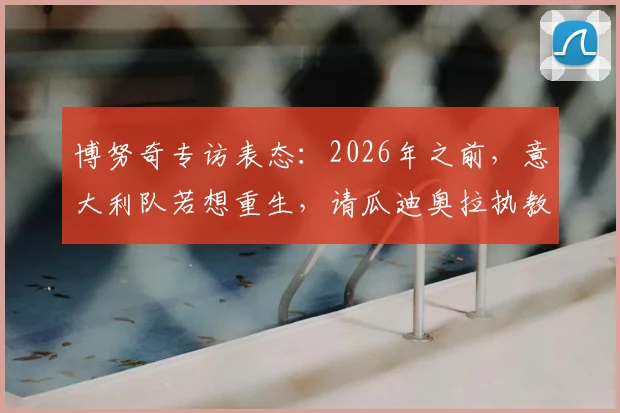 博努奇专访表态：2026年之前，意大利队若想重生，请瓜迪奥拉执教是最佳选择