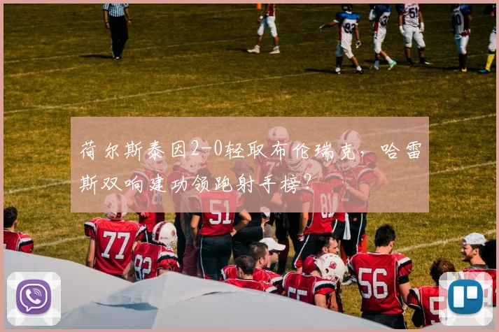 荷尔斯泰因2-0轻取布伦瑞克，哈雷斯双响建功领跑射手榜？